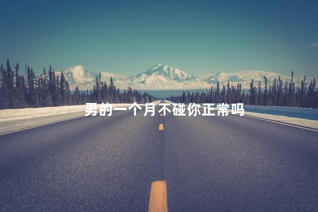 男的一个月不碰你正常吗