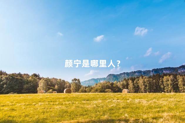 颜宁是哪里人? 颜宁是哪里人?