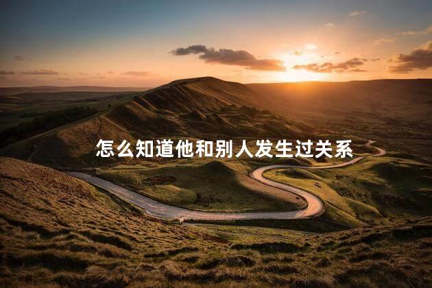 怎么知道他和别人发生过关系