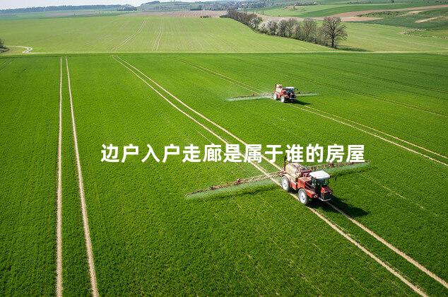 边户入户走廊是属于谁的房屋 边户入户走廊是属于谁的房屋