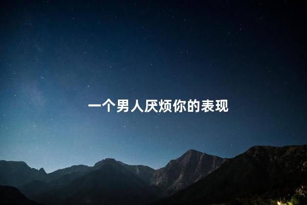 一个男人厌烦你的表现