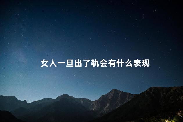 女人一旦出了轨会有什么表现