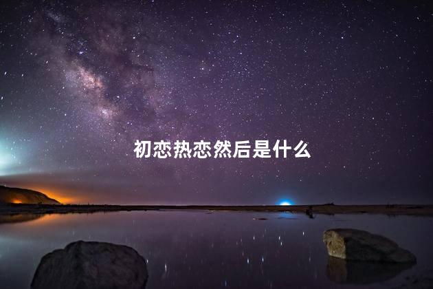 初恋热恋然后是什么