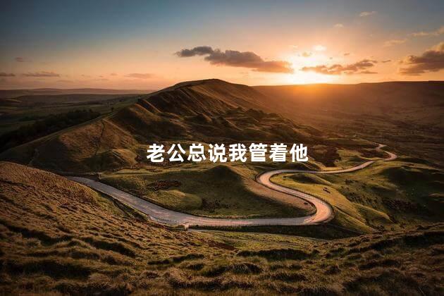 老公总说我管着他