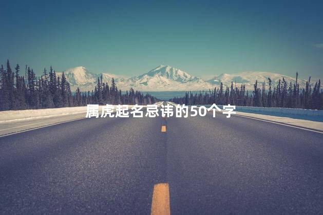 属虎起名忌讳的50个字