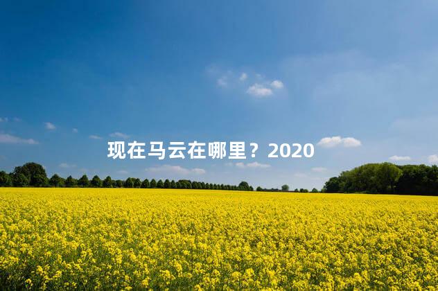 现在马云在哪里？2020
