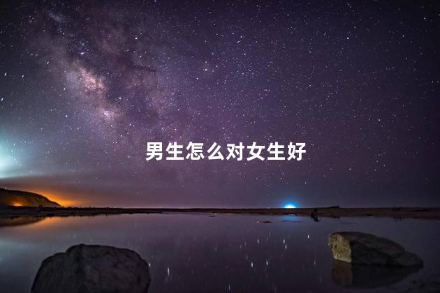 男生怎么对女生好