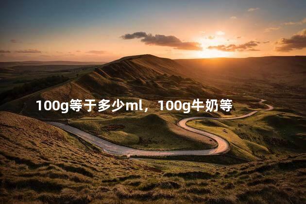 100g等于多少ml，100g牛奶等于多少ml牛奶