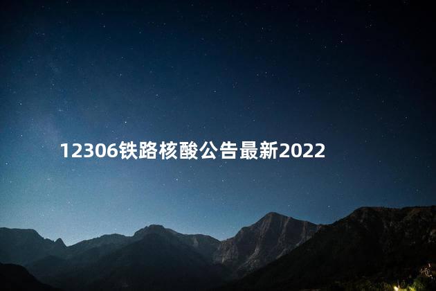 12306铁路核酸公告最新2022