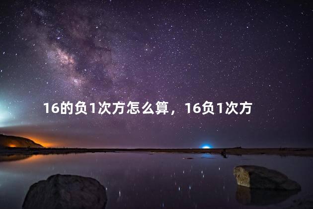 16的负1次方怎么算，16负1次方