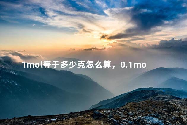 1mol等于多少克怎么算，0.1mol等于多少克