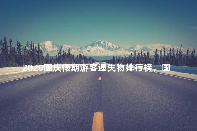 2020国庆假期游客遗失物排行榜，国庆假期游客遗失物排行榜1