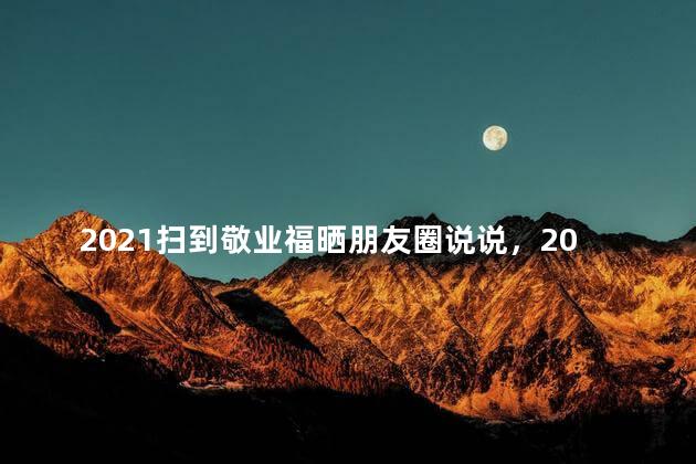 2021扫到敬业福晒朋友圈说说，2021年能扫出敬业福的