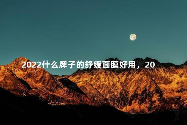 2022什么牌子的舒缓面膜好用，2022什么牌子的舒缓面膜好用又便宜