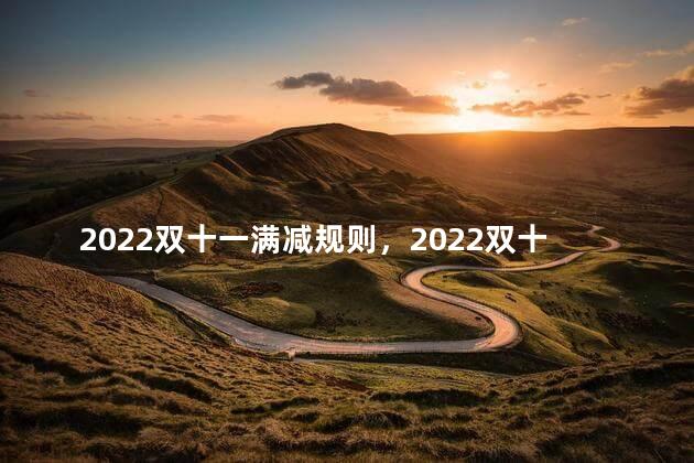 2022双十一满减规则，2022双十一满减规则是什么
