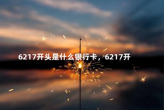 6217开头是什么银行卡，6217开头是什么银行的卡号码呢