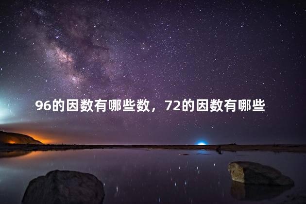 96的因数有哪些数，72的因数有哪些
