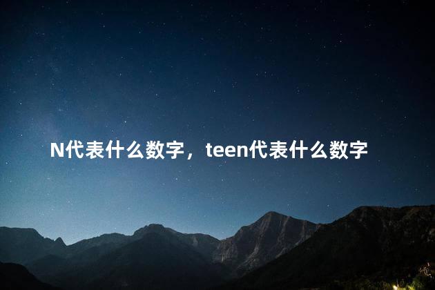 N代表什么数字，teen代表什么数字