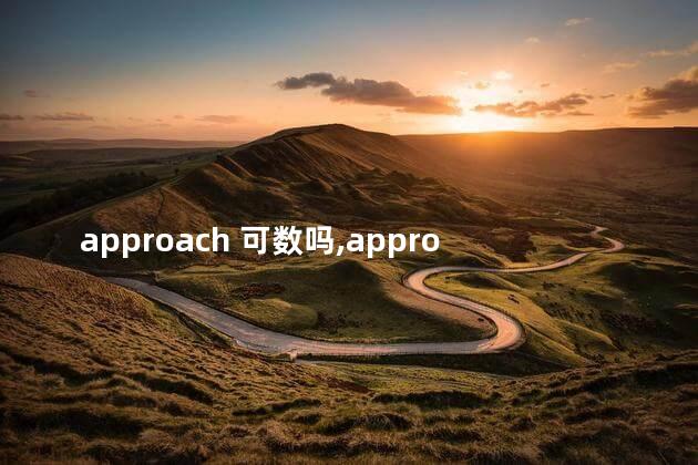 approach 可数吗,approach是可数名词吗 approach 可数吗,approach是可数名词吗