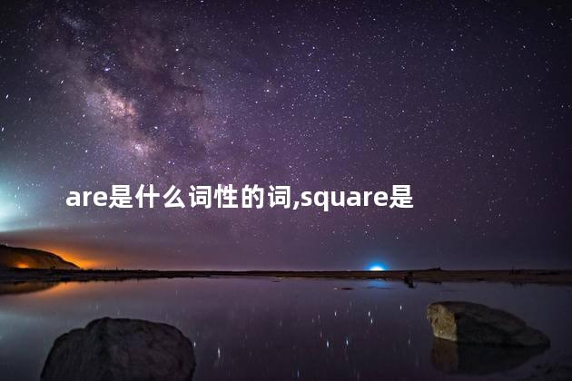 are是什么词性的词,square是什么词性 are是什么词性的词,square是什么词性