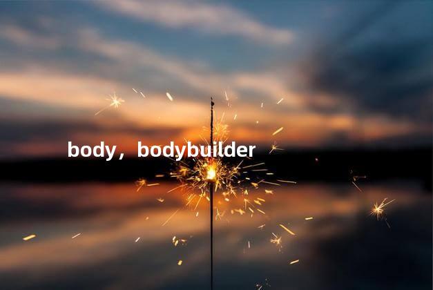 body，bodybuilder