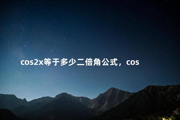 cos2x等于多少二倍角公式，cos2x等于多少公式