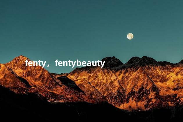 fenty，fentybeauty
