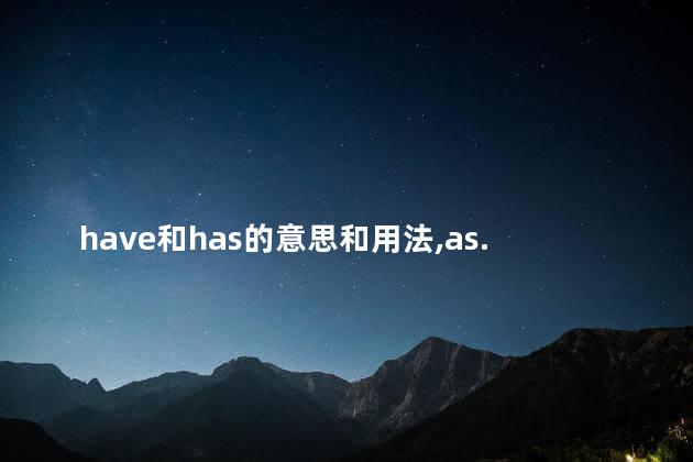 have和has的意思和用法,as...as的意思 have和has的意思和用法,as...as的意思