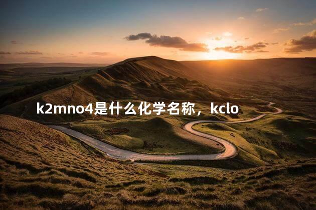 k2mno4是什么化学名称，kclo3是什么化学名称