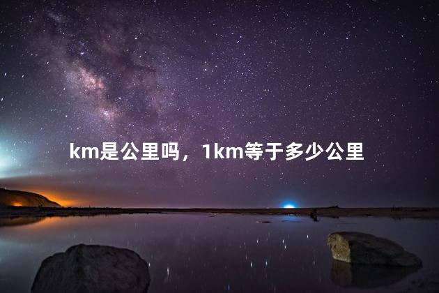 km是公里吗，1km等于多少公里