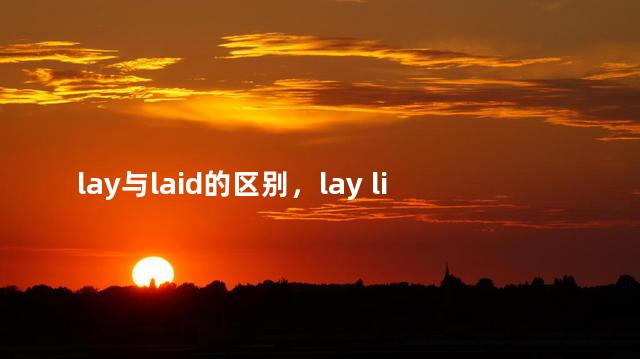 lay与laid的区别，lay lied lain laid的区别