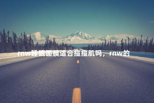 rnw睡眠面膜适合痘痘肌吗，rnw的睡眠面膜