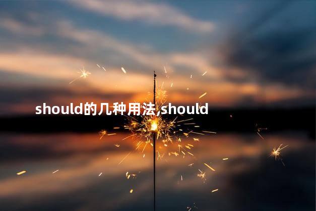 should的几种用法,should用法归纳 should的几种用法,should用法归纳