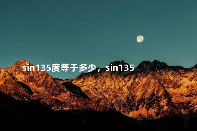 sin135度等于多少，sin135度等于多少根号