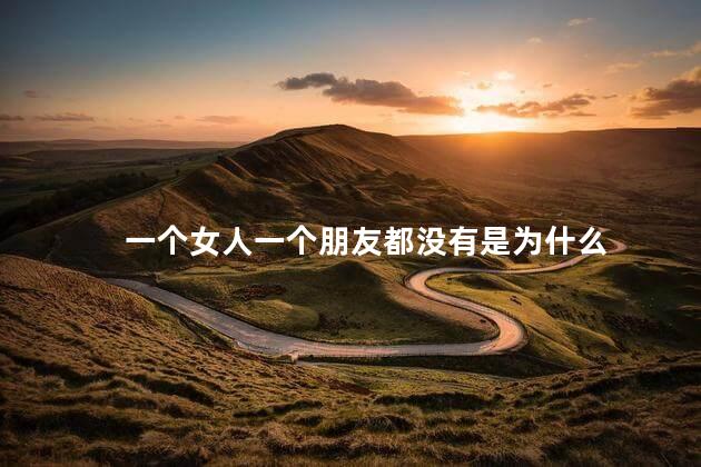 一个女人一个朋友都没有是为什么