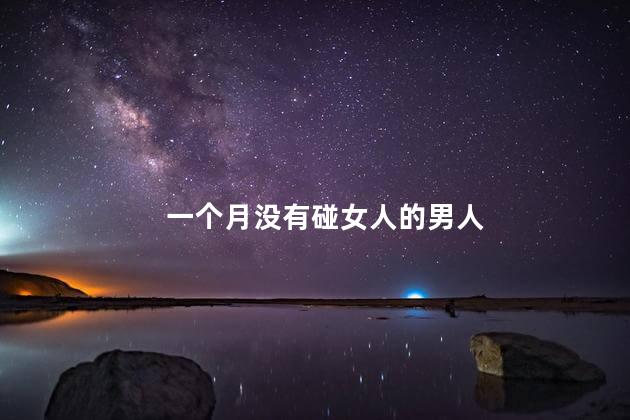 一个月没有碰女人的男人