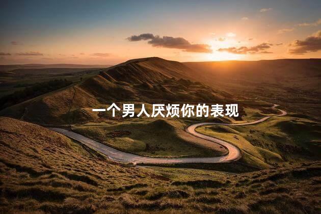 一个男人厌烦你的表现