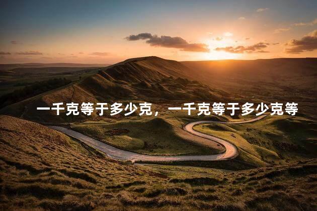 一千克等于多少克，一千克等于多少克等于多少斤