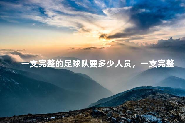 一支完整的足球队要多少人员，一支完整的足球队要多少人上场