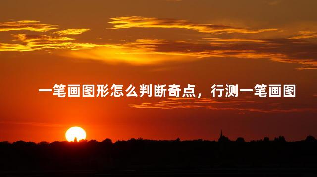 一笔画图形怎么判断奇点，行测一笔画图形怎么判断