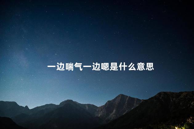 一边喘气一边嗯是什么意思