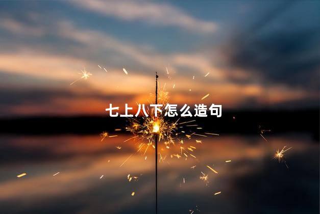 七上八下怎么造句