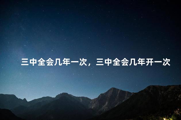 三中全会几年一次，三中全会几年开一次