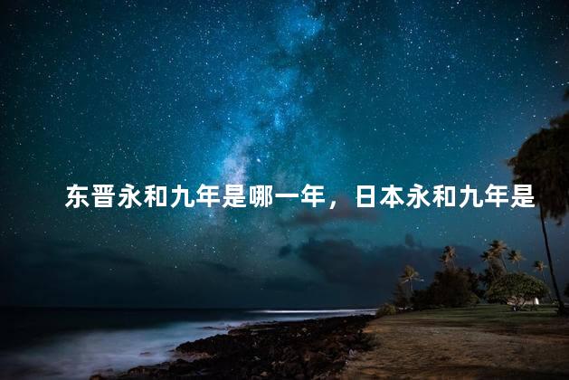 东晋永和九年是哪一年，日本永和九年是哪一年