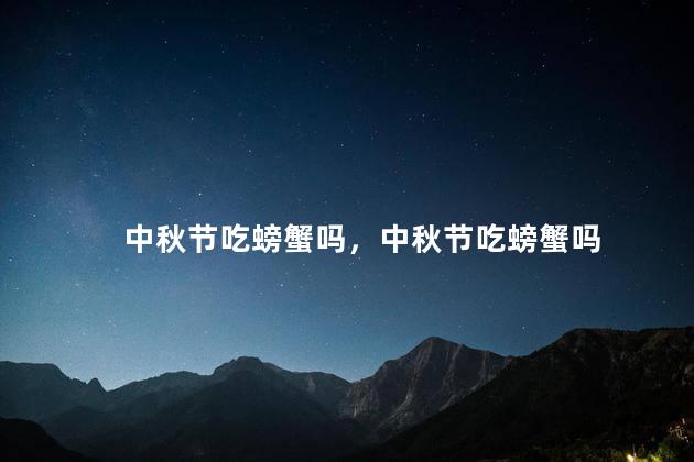 中秋节吃螃蟹吗，中秋节吃螃蟹吗