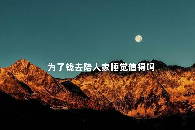 为了钱去陪人家睡觉值得吗