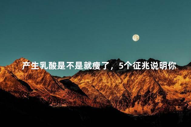 产生乳酸是不是就瘦了，5个征兆说明你正在变瘦