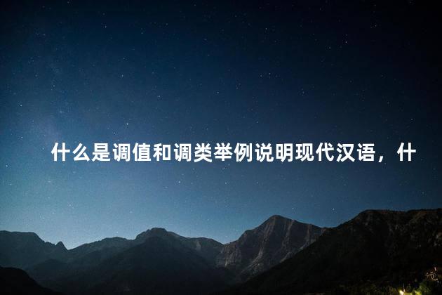什么是调值和调类举例说明现代汉语，什么是调值和调类？试举例说明