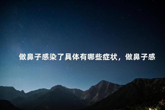 做鼻子感染了具体有哪些症状，做鼻子感染了具体有哪些症状
