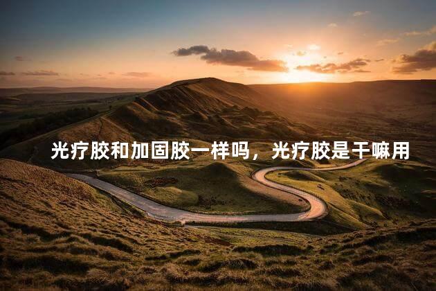 光疗胶和加固胶一样吗，光疗胶是干嘛用的